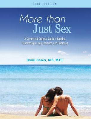 Cover for Daniel Beaver · More Than Just Sex: A Committed Couples' Guide to Keeping Relationships Lively, Intimate, and Gratifying (Paperback Book) (2014)