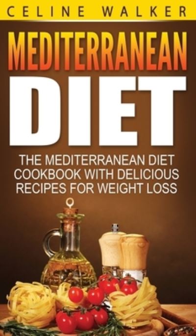 Cover for Celine Walker · Mediterranean Diet: The Mediterranean Diet Cookbook with Delicious Recipes for Weight Loss (Hardcover Book) (2020)