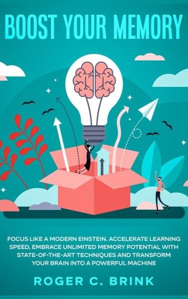 Cover for Roger C Brink · Boost Your Memory and Focus Like a Modern Einstein: Accelerate Learning Speed, Embrace Unlimited Memory Potential with State-of-the-Art Techniques and Transform Your Brain into a Powerful Machine (Hardcover Book) (2020)