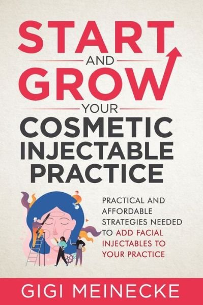 Cover for Gigi Meinecke · Start and Grow Your Cosmetic Injectable Practice (Paperback Book) (2019)