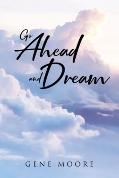 Go Ahead and Dream - Gene Moore - Bøger - Page Publishing, Inc. - 9781662459856 - 24. februar 2022