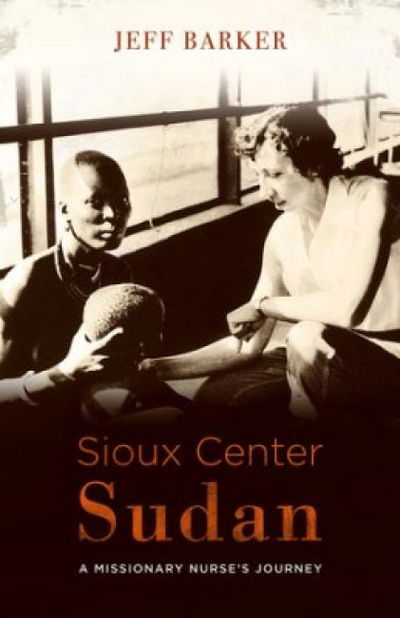 Cover for Jeff Barker · Sioux Center Sudan: A Missionary Nurse's Journey (Paperback Book) (2018)