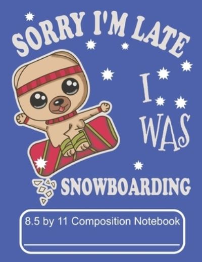 Cover for Puppy Creations · Sorry I'm Late I Was Snowboarding 8.5 by 11 Composition Notebook (Paperback Book) (2019)