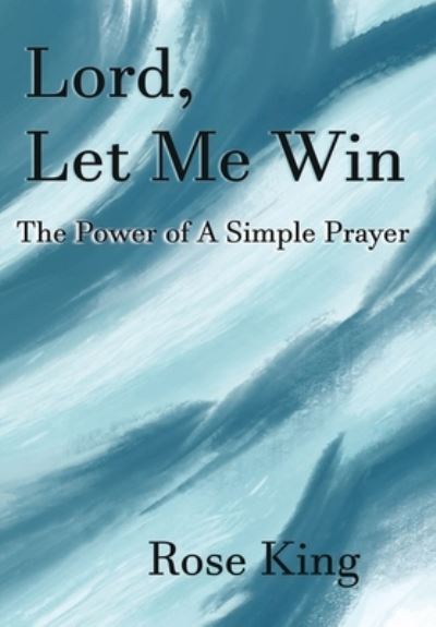 Lord, Let Me Win - Rose King - Książki - Author - 9781734000856 - 12 listopada 2019