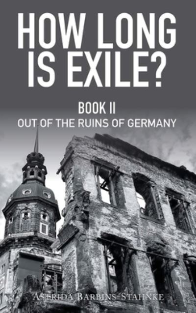 Cover for Astrida Barbins-Stahnke · How Long Is Exile?: BOOK II: Out of the Ruins of Germany (Gebundenes Buch) [Large type / large print edition] (2020)