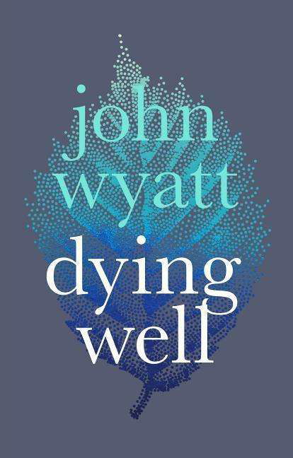 Cover for John Wyatt · Dying Well: Dying Faithfully (Paperback Book) (2018)
