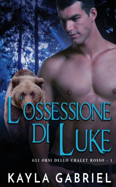 Cover for Kayla Gabriel · L'ossessione di Luke - Gli Orsi Dello Chalet Rosso (Paperback Book) (2020)