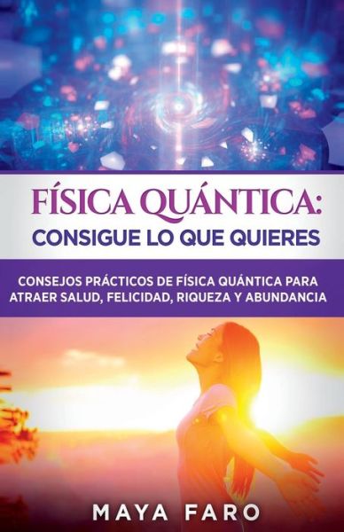 Cover for Maya Faro · Física Cuántica : Consigue lo Que Quieres (Book) (2023)