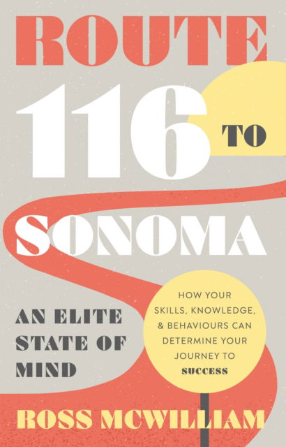 Cover for Ross McWilliam · Route 116 to Sonoma: How Your Skills, Knowledge, &amp; Behaviours Can Determine Your Journey to Success (Paperback Book) (2025)