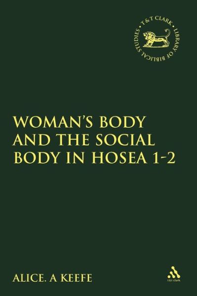 Cover for Alice A. Keefe · Woman's Body and the Social Body in Hosea 1-2 (Library Hebrew Bible / Old Testament Studies) (Paperback Book) (2002)