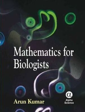 Mathematics for Biologists - Arun Kumar - Książki - Alpha Science International Ltd - 9781842655856 - 30 stycznia 2011