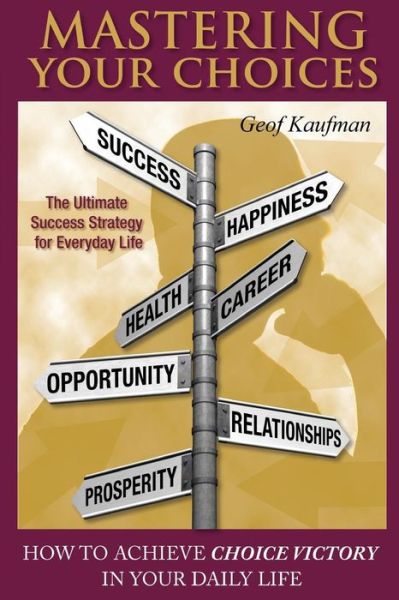 Cover for Geof Kaufman · Mastering Your Choices: How to Achieve Choice Victory in Your Daily Life (Paperback Book) (2008)