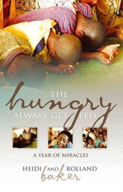 Cover for Heidi Baker · The Hungry Always Get Fed: A Year of Miracles (Paperback Book) (2007)