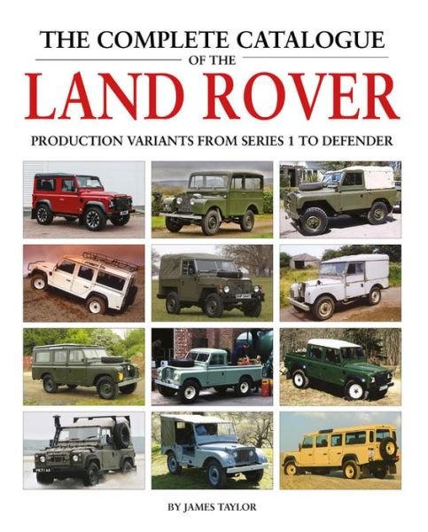 Cover for James Taylor · The Complete Catalogue of the Land Rover: Production Variants from Series 1 to Defender (Gebundenes Buch) (2019)
