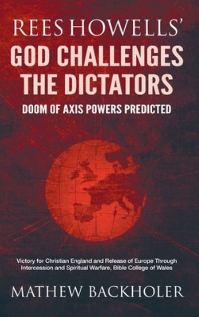 Cover for Mathew Backholer · Rees Howells' God Challenges the Dictators, Doom of Axis Powers Predicted: Victory for Christian England and Release of Europe Through Intercession and Spiritual Warfare, Bible College of Wales (Hardcover Book) (2020)