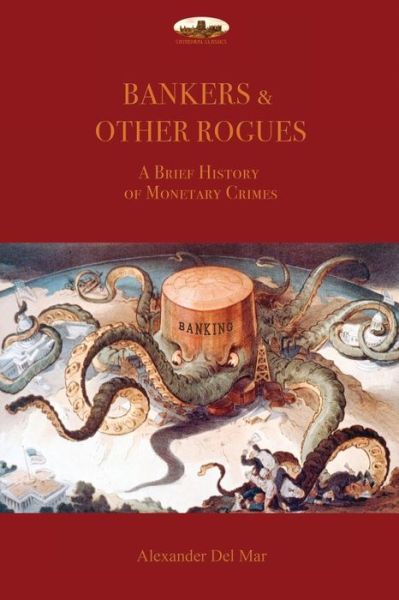 Bankers & Other Rogues: A brief history of monetary crimes - Alexander Del Mar - Kirjat - Aziloth Books - 9781911405856 - lauantai 22. kesäkuuta 2019