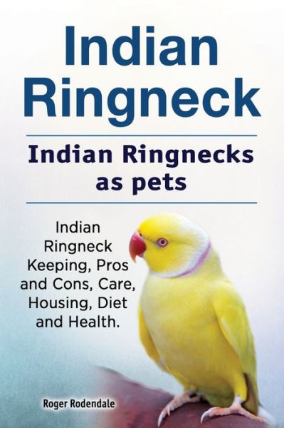 Cover for Roger Rodendale · Indian Ringneck. Indian Ringnecks as pets. Indian Ringneck Keeping, Pros and Cons, Care, Housing, Diet and Health. (Paperback Book) (2017)