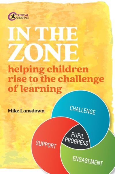 In the Zone: Helping children rise to the challenge of learning - Practical Teaching - Mike Lansdown - Books - Critical Publishing Ltd - 9781913063856 - April 6, 2020