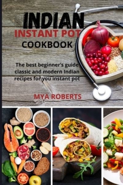 Cover for Mya Roberts · Indian Instant Pot Cookbook: The best beginner's guide classic and modern Indian recipes for you instant pot (Paperback Book) (2021)