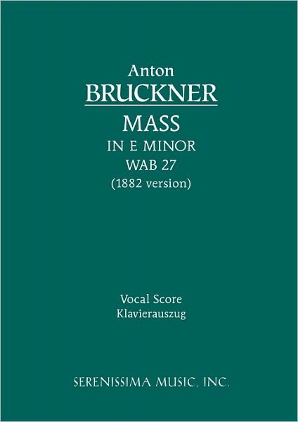 Mass in E Minor, Wab 27 (1882 Version): Vocal Score - Anton Bruckner - Bøger - Serenissima Music Incorporated - 9781932419856 - 15. december 2010