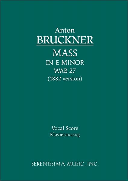 Mass in E Minor, Wab 27 (1882 Version): Vocal Score - Anton Bruckner - Bøker - Serenissima Music Incorporated - 9781932419856 - 15. desember 2010