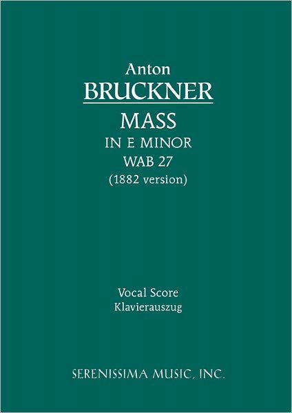 Mass in E Minor, Wab 27 (1882 Version): Vocal Score - Anton Bruckner - Livres - Serenissima Music Incorporated - 9781932419856 - 15 décembre 2010