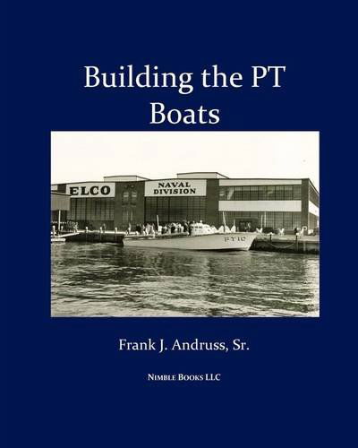 Cover for Andruss, Frank J, Sr · Building the PT Boats: An Illustrated History of U.S. Navy Torpedo Boat Construction in World War II (Paperback Book) (2009)