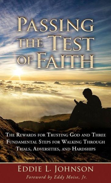 Cover for Eddie L Johnson · Passing the Test of Faith : The Rewards for Trusting God and Three Fundamental Steps for Walking Through Trials, Adversities, and Hardships (Hardcover Book) (2018)