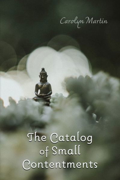 The Catalog of Small Contentments - Carolyn Martin - Books - Poetry Box Select - 9781948461856 - August 15, 2021