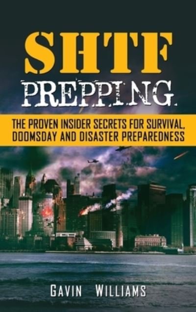 Cover for Gavin Williams · SHTF Prepping: The Proven Insider Secrets For Survival, Doomsday and Disaster (Inbunden Bok) (2020)