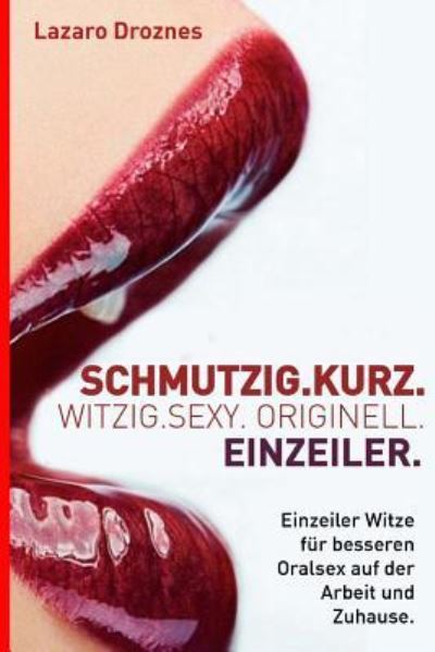 Cover for Lazaro Droznes · Schmutzig.Kurz. Witzig.Sexy. Originell. Einzeiler (Paperback Book) (2017)