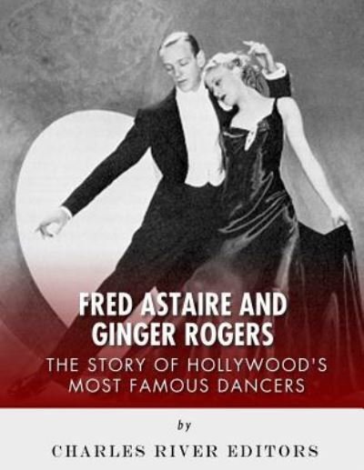 Cover for Charles River Editors · Fred Astaire and Ginger Rogers (Paperback Book) (2017)