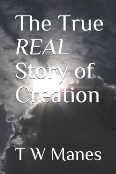 Cover for T W Manes · The True REAL Story of Creation (Pocketbok) (2018)
