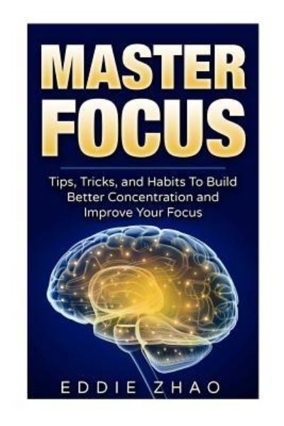 Master Focus - Eddie Zhao - Books - Createspace Independent Publishing Platf - 9781983941856 - January 17, 2018