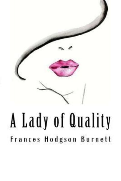 A Lady of Quality - Frances Hodgson Burnett - Books - Createspace Independent Publishing Platf - 9781984382856 - January 30, 2018