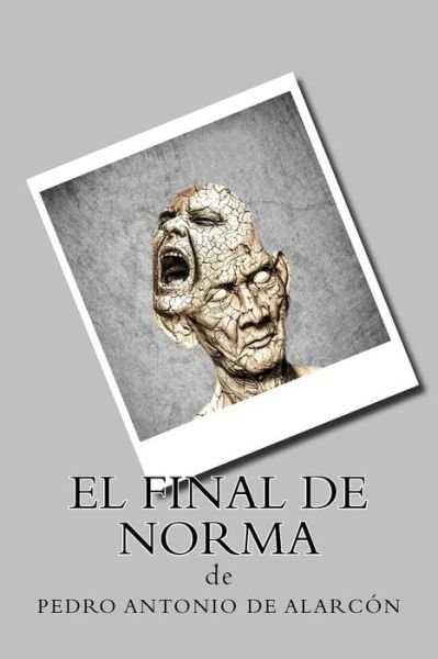 El final de Norma - Pedro Antonio De Alarcon - Bücher - Createspace Independent Publishing Platf - 9781985509856 - 13. Februar 2018