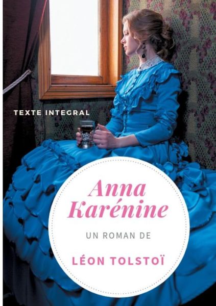 Cover for Leon Tolstoi · Anna Karenine de Leon Tolstoi (texte integral): Un chef-d'oeuvre de la litterature russe (Taschenbuch) (2019)