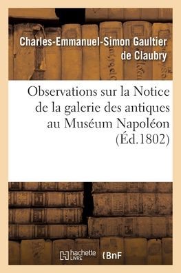 Cover for Gaultier De Claubry-c E S · Observations sur la Notice de la galerie des antiques au Muséum Napoléon (Paperback Book) (2020)