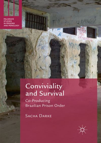 Cover for Sacha Darke · Conviviality and Survival: Co-Producing Brazilian Prison Order - Palgrave Studies in Prisons and Penology (Paperback Book) [Softcover reprint of the original 1st ed. 2018 edition] (2019)