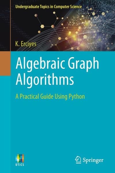 K. Erciyes · Algebraic Graph Algorithms: A Practical Guide Using Python - Undergraduate Topics in Computer Science (Paperback Book) [1st ed. 2021 edition] (2021)
