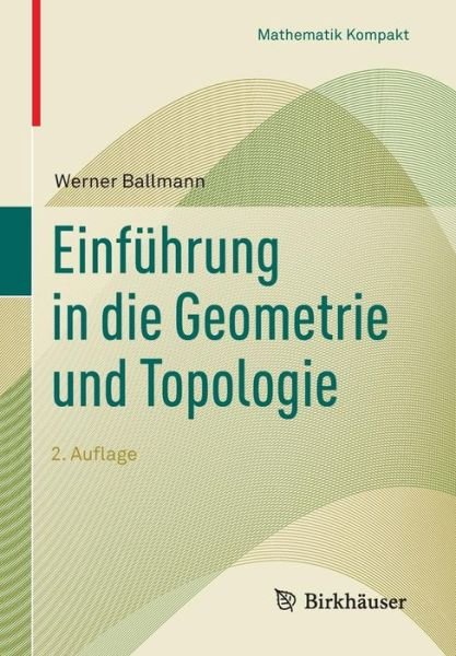 Cover for Werner Ballmann · Einfuhrung in Die Geometrie Und Topologie - Mathematik Kompakt (Paperback Bog) [2nd 2. Aufl. 2018 edition] (2018)