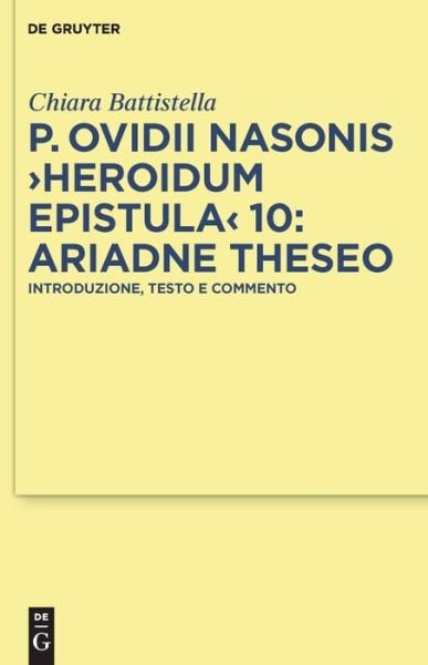 Cover for Chiara Battistella · P. Ovidii Nasonis &gt;Heroidum Epistula&lt; 10: Ariadne Theseo: Introduzione, testo e commento - Texte und Kommentare (Hardcover Book) [Italian, 1 edition] (2010)