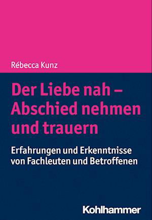 Liebe Nah - Abschied Nehmen und Trauern - Rébecca Kunz - Livros - Kohlhammer, W., GmbH - 9783170439856 - 22 de novembro de 2023