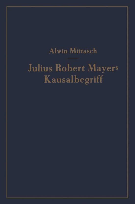 Cover for A Mittasch · Julius Robert Mayers Kausalbegriff: Seine Geschichtliche Stellung, Auswirkung Und Bedeutung (Paperback Book) [Softcover Reprint of the Original 1st 1940 edition] (1940)