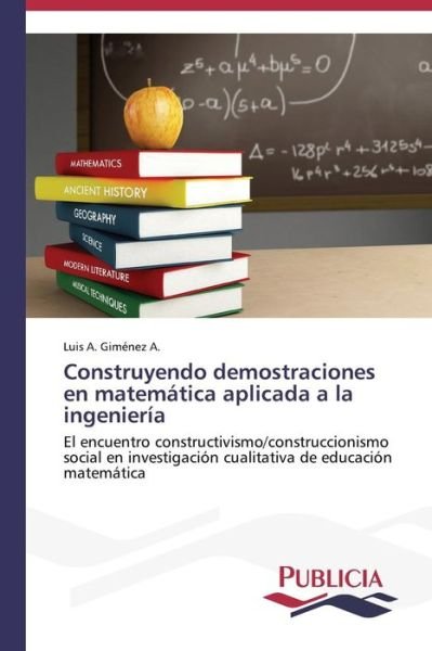 Cover for Luis A. Giménez A. · Construyendo Demostraciones en Matemática Aplicada a La Ingeniería (Paperback Book) [Spanish edition] (2013)