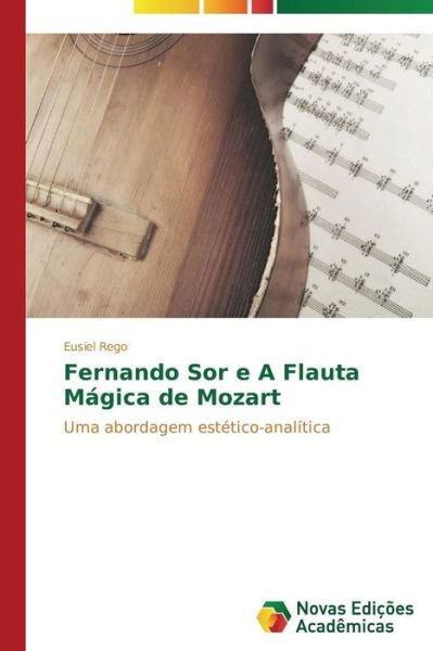 Cover for Eusiel Rego · Fernando Sor E a Flauta Mágica De Mozart: Uma Abordagem Estético-analítica (Pocketbok) [Portuguese edition] (2014)