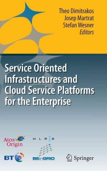 Cover for Theo Dimitrakos · Service Oriented Infrastructures and Cloud Service Platforms for the Enterprise: A selection of common capabilities validated in real-life business trials by the BEinGRID consortium (Hardcover Book) [2010 edition] (2009)