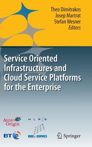 Cover for Theo Dimitrakos · Service Oriented Infrastructures and Cloud Service Platforms for the Enterprise: A selection of common capabilities validated in real-life business trials by the BEinGRID consortium (Hardcover Book) [2010 edition] (2009)