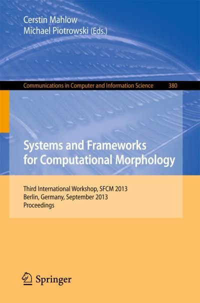 Cover for Cerstin Mahlow · Systems and Frameworks for Computational Morphology: Third International Workshop, Sfcm 2013, Berlin, Germany, September 5, 2013, Proceedings - Communications in Computer and Information Science (Pocketbok) (2013)