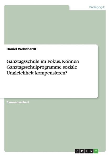 Cover for Daniel Wehnhardt · Ganztagsschule im Fokus. Koennen Ganztagsschulprogramme soziale Ungleichheit kompensieren? (Paperback Book) (2015)